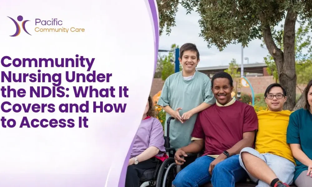 Community Nursing Under the NDIS: What It Covers and How to Access It